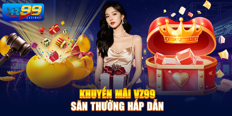 Khuyến mãi VZ99 tối đa hóa lợi ích