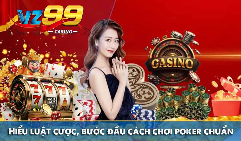 Hiểu luật cược, bước đầu cách chơi poker chuẩn