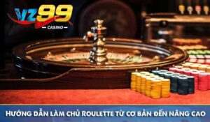 Hướng dẫn làm chủ Roulette từ cơ bản đến nâng cao