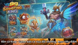 Bắn cá King - Game bắn cá Vua đổi thưởng, Boss siêu điểm