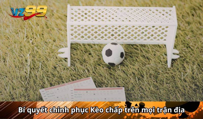 Bí quyết chinh phục Kèo chấp trên mọi trận địa