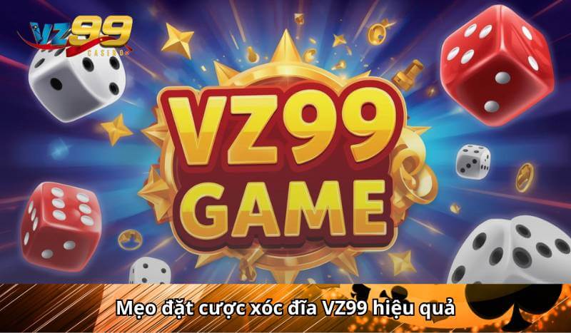 Mẹo đặt cược xóc đĩa VZ99 hiệu quả