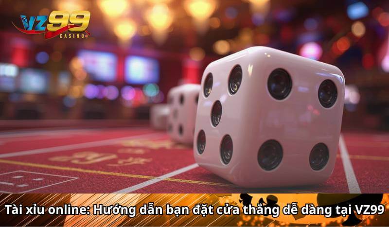 Tài xỉu online: Hướng dẫn bạn đặt cửa thắng dễ dàng tại VZ99